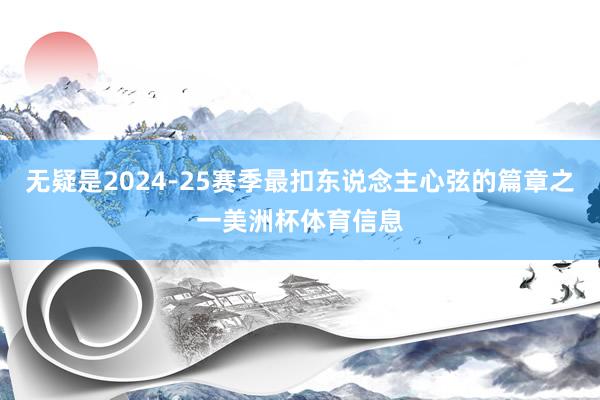 无疑是2024-25赛季最扣东说念主心弦的篇章之一美洲杯体育信息