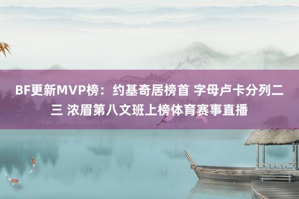 BF更新MVP榜：约基奇居榜首 字母卢卡分列二三 浓眉第八文班上榜体育赛事直播