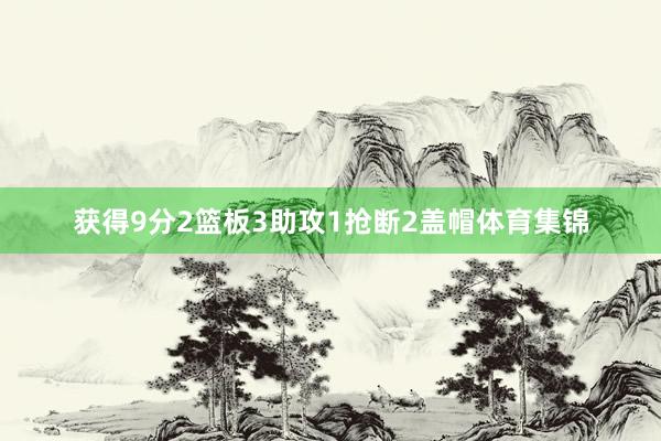 获得9分2篮板3助攻1抢断2盖帽体育集锦