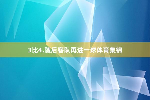 3比4.随后客队再进一球体育集锦