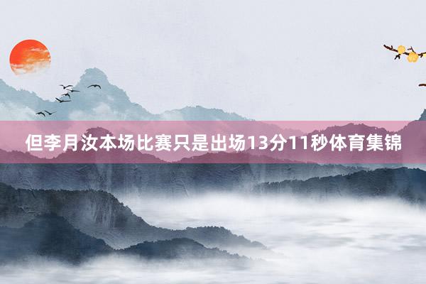 但李月汝本场比赛只是出场13分11秒体育集锦