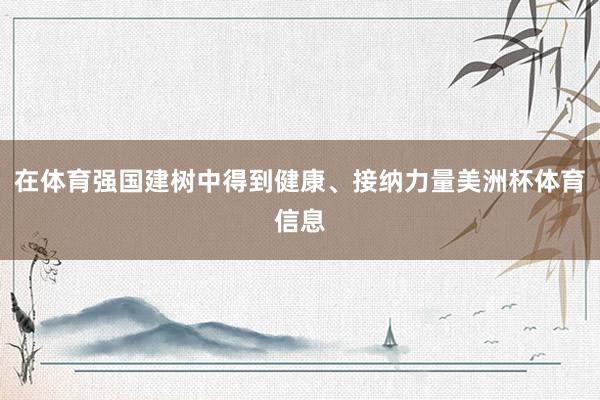 在体育强国建树中得到健康、接纳力量美洲杯体育信息