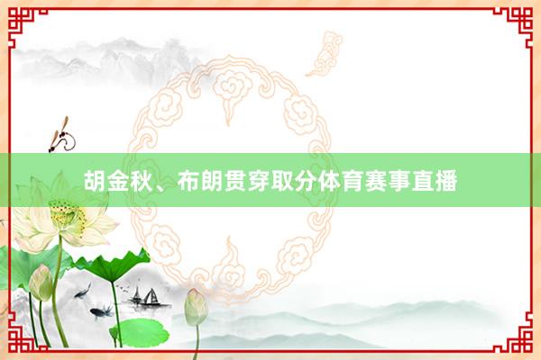 胡金秋、布朗贯穿取分体育赛事直播