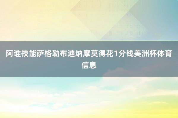 阿谁技能萨格勒布迪纳摩莫得花1分钱美洲杯体育信息