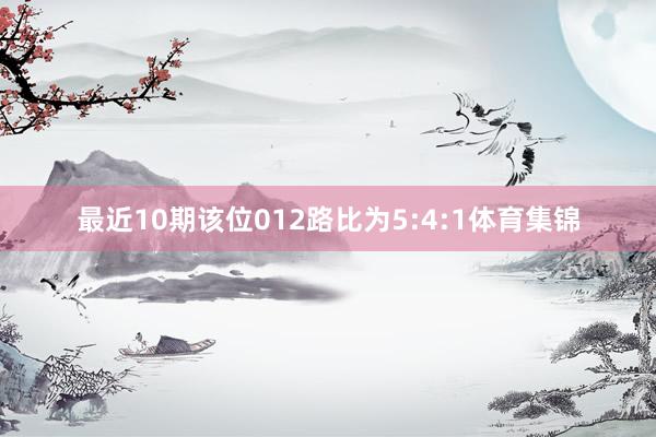 最近10期该位012路比为5:4:1体育集锦