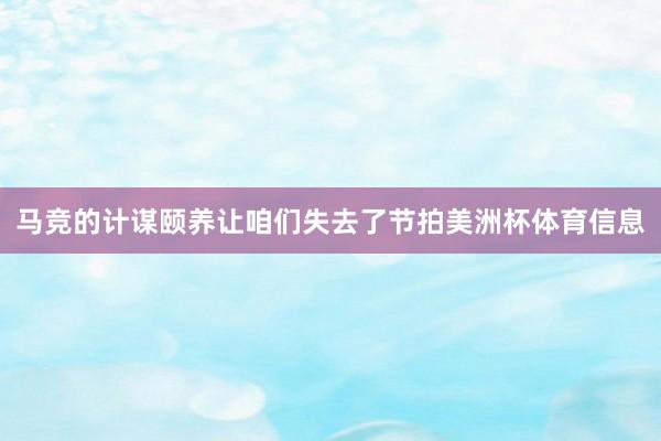 马竞的计谋颐养让咱们失去了节拍美洲杯体育信息