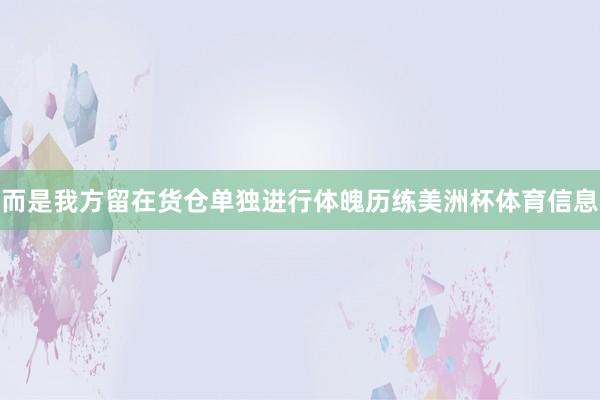 而是我方留在货仓单独进行体魄历练美洲杯体育信息