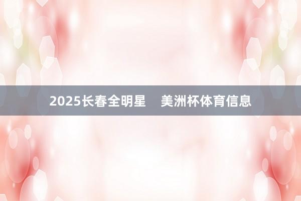 2025长春全明星    美洲杯体育信息