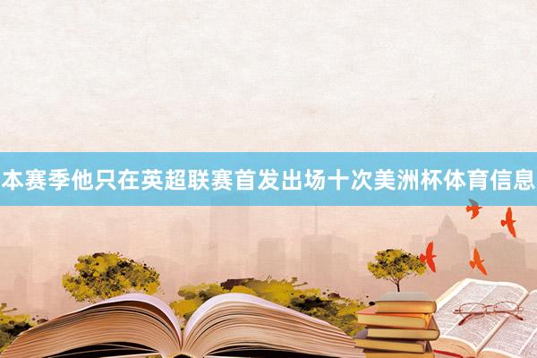 本赛季他只在英超联赛首发出场十次美洲杯体育信息