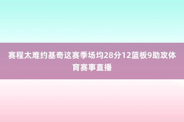 赛程太难约基奇这赛季场均28分12篮板9助攻体育赛事直播