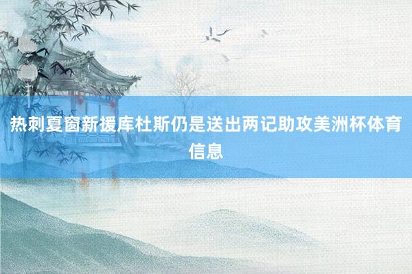 热刺夏窗新援库杜斯仍是送出两记助攻美洲杯体育信息